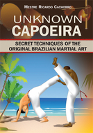 UNKNOWN CAPOEIRA:Volume I -secret Techniques of the Original Brazilian Martial Art
